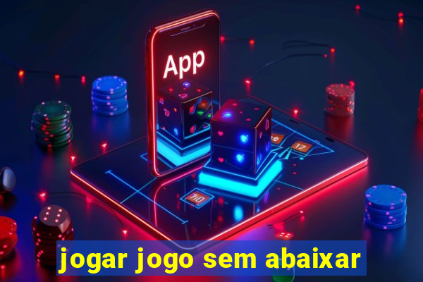 jogar jogo sem abaixar